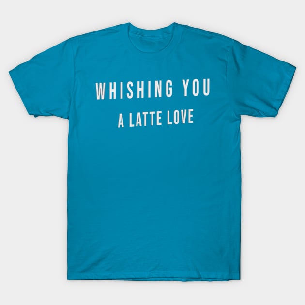 Cool whishing you a latte love T-Shirt by Duodesign